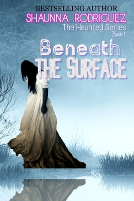 Beneath The Surface by Shaunna Rodriguez