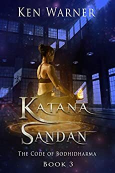 Katana Sandan: The Code of Bodhidharma by Ken Warner