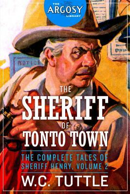 The Sheriff of Tonto Town: The Complete Tales of Sheriff Henry, Volume 2 by W. C. Tuttle