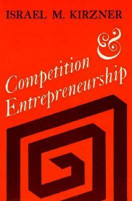 Competition and Entrepreneurship by Israel M. Kirzner