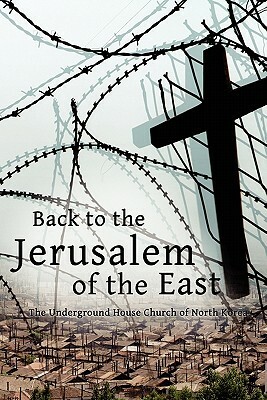 Back to the Jerusalem of the East: The Underground House Church of North Korea by Luther H. Martin, Eugene Bach