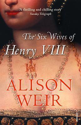 The Six Wives of Henry VIII: Find out the truth about Henry VIII’s wives by Alison Weir