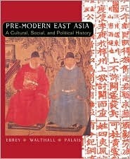 Pre-Modern East Asia: A Cultural, Social, and Political History by Patricia Buckley Ebrey