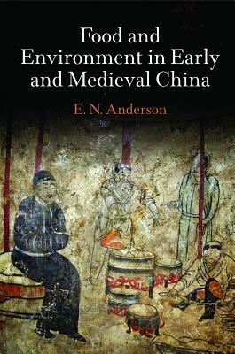 Food and Environment in Early and Medieval China by E. N. Anderson