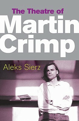 The Theatre of Martin Crimp by Aleks Sierz