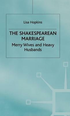 The Shakespearean Marriage: Merry Wives and Heavy Husbands by L. Hopkins