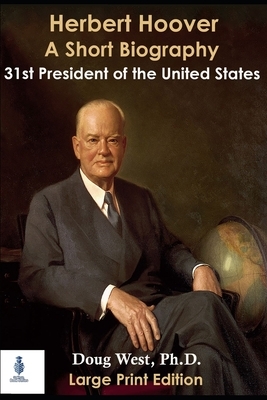 Herbert Hoover: A Short Biography: Thirty-First President of the United States by Doug West