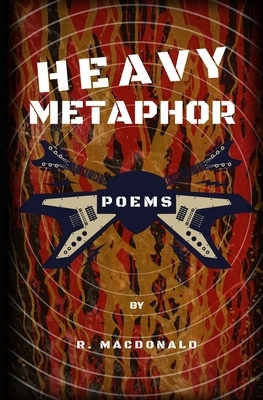 Heavy Metaphor: Poems by R. MacDonald