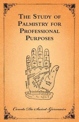 The Study Of Palmistry For Professional Purposes by Comte De Saint-Germain