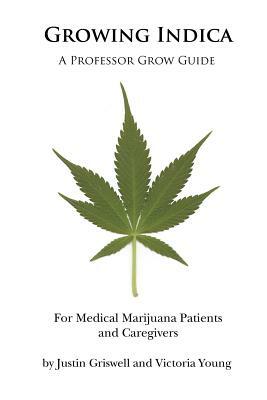 Growing Indica: For Medical Marijuana Patients and Caregivers by Justin Griswell, Victoria Young