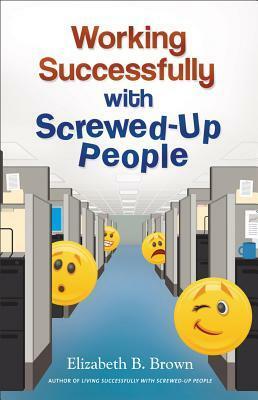 Working Successfully with Screwed-Up People by Elizabeth B. Brown