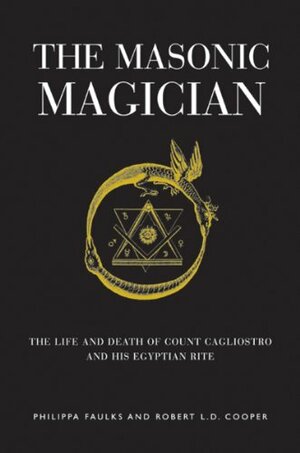The Masonic Magician: The Life and Death of Count Cagliostro and his Egyptian Rite by Robert L.D. Cooper, Philippa Faulks