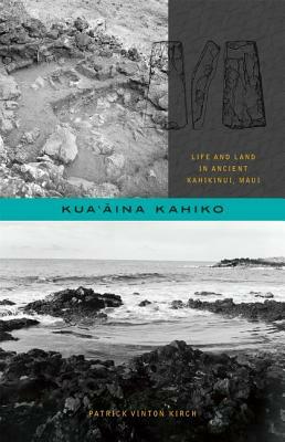 Kua'&#257;ina Kahiko: Life and Land in Ancient Kahikinui, Maui by Patrick Vinton Kirch