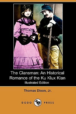 The Clansman: An Historical Romance of the Ku Klux Klan (Illustrated Edition) (Dodo Press) by Thomas Jr. Dixon