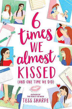 6 Times We Almost Kissed and One Time We Did by Tess Sharpe