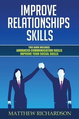 Improve Relationships Skills by Matthew Richardson