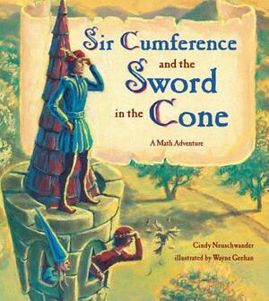 Sir Cumference and the Sword in the Cone by Cindy Neuschwander
