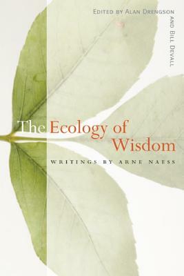 The Ecology of Wisdom: Writings by Arne Naess by Arne Naess