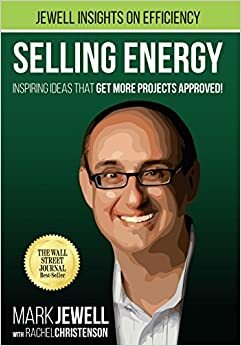 Selling Energy: Inspiring Ideas That Get More Projects Approved! by Rachel Christenson, Mark Jewell