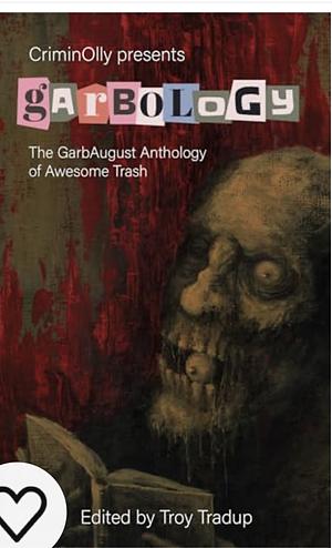 CriminOlly presents Garbology: The GarbAugust Anthology of Awesome Trash by Olly Clarke