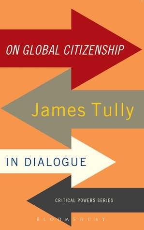 On Global Citizenship: James Tully in Dialogue by James Tully