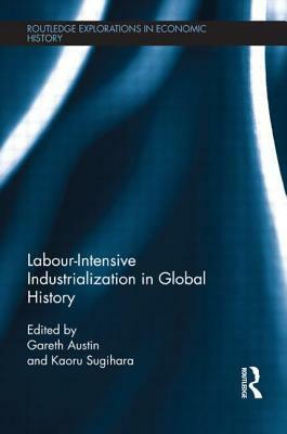 Labour-Intensive Industrialization in Global History by 