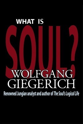 What is Soul? (Studies in Archetypal Psychology) by Wolfgang Giegerich