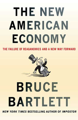 The New American Economy: The Failure of Reaganomics and a New Way Forward by Bruce Bartlett