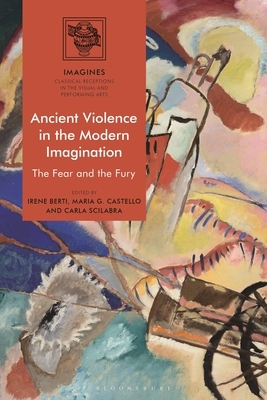 Ancient Violence in the Modern Imagination: The Fear and the Fury by 