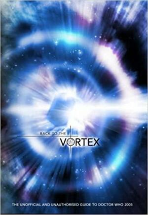Back to the Vortex: The Unofficial and Unauthorised Guide to Doctor Who by J. Shaun Lyon