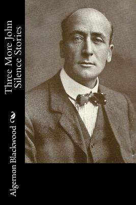 Three More John Silence Stories by Algernon Blackwood