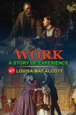 Work: A STORY OF EXPERIENCE BY LOUISA MAY ALCOTT: Classic Edition Illustrations: Classic Edition Illustrations by Louisa May Alcott