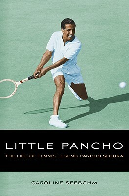 Little Pancho: The Life of Tennis Legend Pancho Segura by Caroline Seebohm