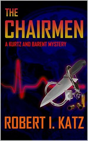 The Chairmen: A Kurtz and Barent Mystery by Robert I. Katz