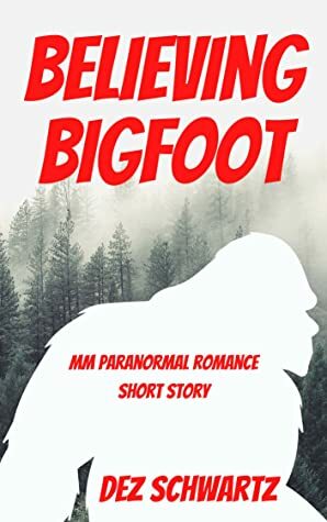 Believing Bigfoot by Dez Schwartz