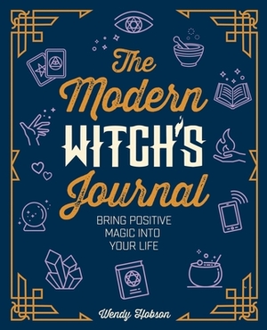 The Modern Witch's Journal: Bring Positive Magic Into Your Life by Wendy Hobson