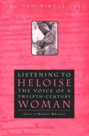 Listening to Heloise: The Voice of a Twelfth-Century Woman by Bonnie Wheeler