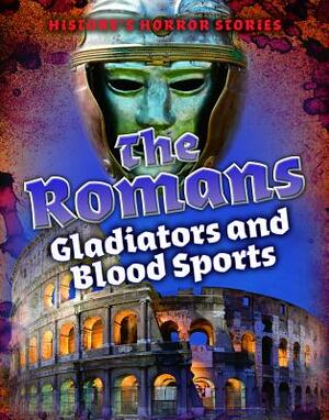 The Romans: Gladiators and Blood Sports by Louise A. Spilsbury