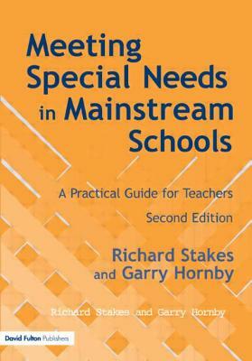 Meeting Special Needs in Mainstream Schools: A Practical Guide for Teachers by Richard Stakes, Garry Hornby