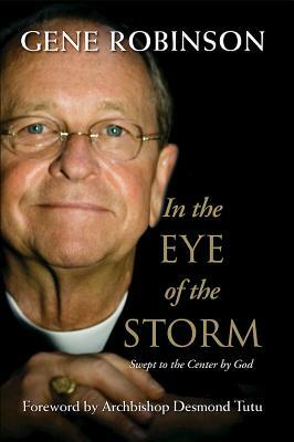 In the Eye of the Storm: Swept to the Center by God by Gene Robinson