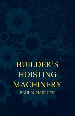 Builder's Hoisting Machinery by Paul N. Hasluck