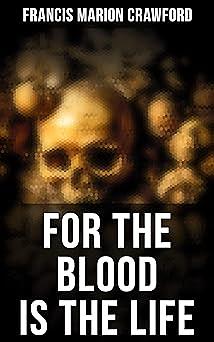 For the Blood Is the Life: Collected Horrors: The Witch of Prague, The Screaming Skull, The Doll's Ghost, Man Overboard… by F. Marion Crawford