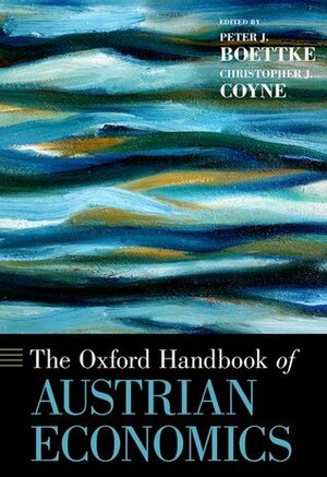 The Oxford Handbook of Austrian Economics by Christopher J. Coyne, Peter J. Boettke