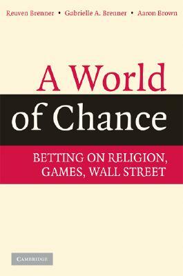 A World of Chance: Betting on Religion, Games, Wall Street by Gabrielle a. Brenner, Reuven Brenner