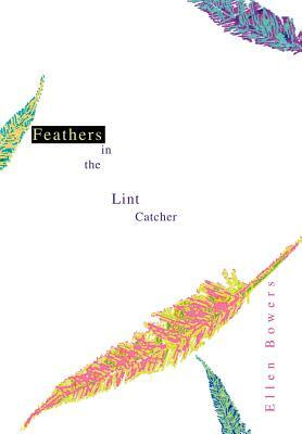 Feathers in the Lint Catcher by Ellen Bowers