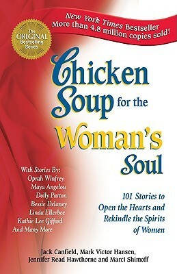 Chicken Soup for the Woman's Soul: 101 Stories to Open the Hearts and Rekindle the Spirits of Women by Jennifer Read Hawthorne, Jack Canfield, Mark Victor Hansen, Marci Shimoff