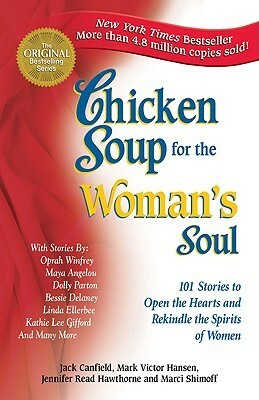 Chicken Soup for the Woman's Soul: 101 Stories to Open the Hearts and Rekindle the Spirits of Women by Jennifer Read Hawthorne, Mark Victor Hansen, Marci Shimoff, Jack Canfield