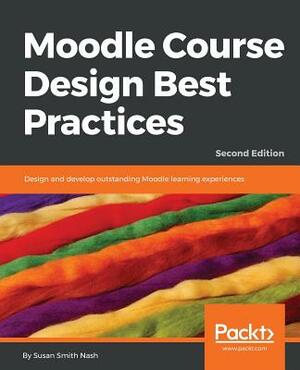 Moodle Course Design Best Practices - Second Edition by Susan Smith Nash