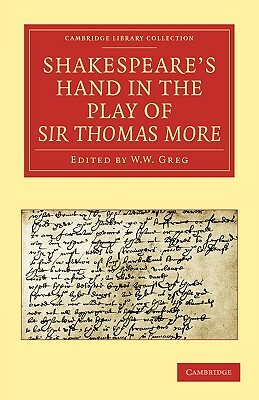 Shakespeare S Hand in the Play of Sir Thomas More by E. Maunde Thompson, W. W. Greg, Alfred W. Pollard