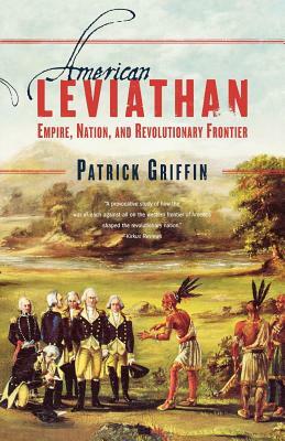 American Leviathan: Empire, Nation, and Revolutionary Frontier by Patrick Griffin